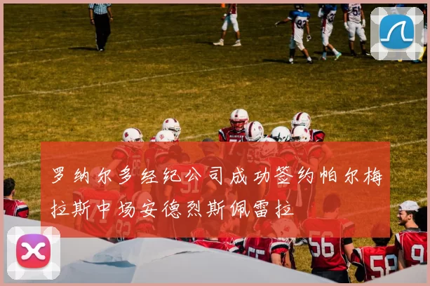 罗纳尔多经纪公司成功签约帕尔梅拉斯中场安德烈斯佩雷拉