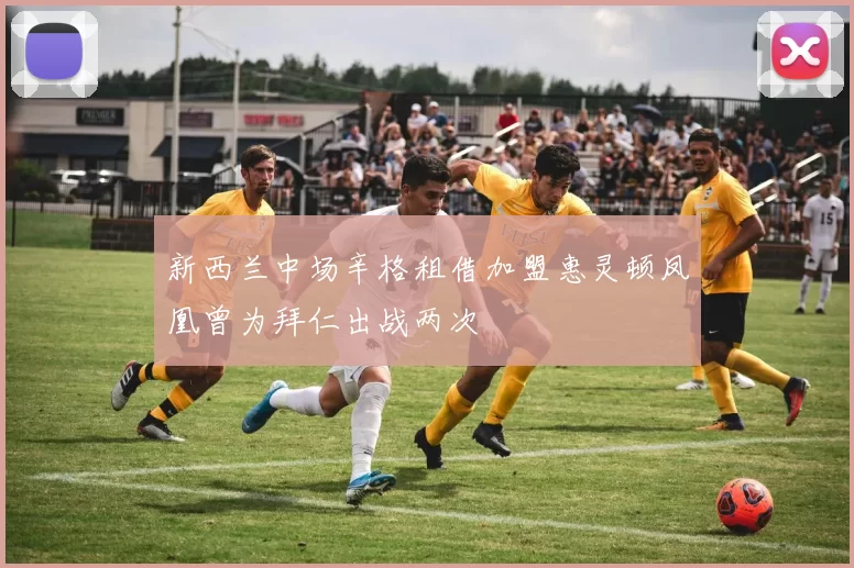 新西兰中场辛格租借加盟惠灵顿凤凰曾为拜仁出战两次