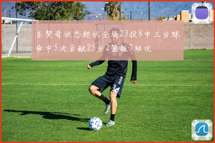 东契奇状态起伏全场23投8中三分球命中5次贡献25分2篮板7助攻